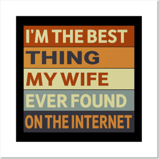 I'm The Best Thing My Wife Ever Found On The Internet Posters and Art